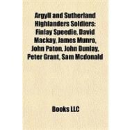 Argyll and Sutherland Highlanders Soldiers : Finlay Speedie, David Mackay, James Munro, John Paton, John Dunlay, Peter Grant, Sam Mcdonald by , 9781157149699