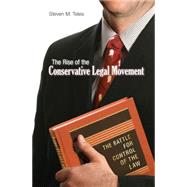 The Rise of the Conservative Legal Movement: The Battle for Control of the Law by Teles, Steven M., 9781400829699