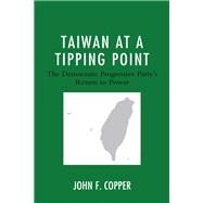 Taiwan at a Tipping Point The Democratic Progressive Party's Return to Power by Copper, John F., 9781498569699