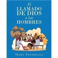 El Llamado De Dios a Los Hombres by Mary Escamilla, 9781506549699