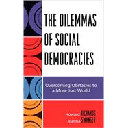The Dilemmas of Social Democracies Overcoming Obstacles to a More Just World by Richards, Howard; Swanger, Joanna, 9780739109700
