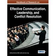 Handbook of Research on Effective Communication, Leadership, and Conflict Resolution by Normore, Anthony H.; Long, Larry W.; Javidi, Mitch, 9781466699700