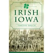 Irish Iowa by Walch, Timothy, 9781467139700