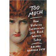 Too Much How Victorian Constraints Still Bind Women Today by Vorona Cote, Rachel, 9781538729700