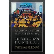 Accompany Them With Singing - The Christian Funeral by Long, Thomas G., 9780664239701