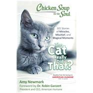 Chicken Soup for the Soul: The Cat Really Did That? 101 Stories of Miracles, Mischief and Magical Moments by Newmark, Amy; Ganzert, Robin, 9781611599701