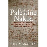 The Palestine Nakba Decolonising History and Reclaiming Memory by Masalha, Nur, 9781848139701