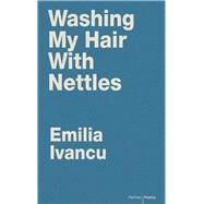 Washing My Hair With Nettles by Ivancu, Emilia; Johnson, Diarmuid, 9781910409701