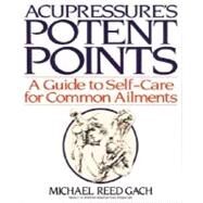 Acupressure's Potent Points A Guide to Self-Care for Common Ailments by Gach, Michael Reed, 9780553349702