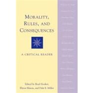 Morality, Rules, and Consequences A Critical Reader by Hooker, Brad; Mason, Elinor; Miller, Dale E.; Haslett, D W.; Hooker, Brad; Kagan, Shelly; Levy, Sanford S.; Lyons, David; Montague, Phillip; Mulgan, Tim; Pettit, Philip; Powers, Madison; Riley, Jonathan; Shaw, William H.; Smith, Michael; Thomas, Alan, 9780742509702