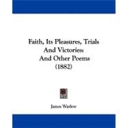 Faith, Its Pleasures, Trials and Victories : And Other Poems (1882) by Warlow, James, 9781104089702