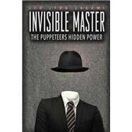 The Invisible Master Secret Chiefs, Unknown Superiors, and the Puppet Masters Who Pull the Strings of Occult Power from the Alien World by Zagami, Leo Lyon; Olsen, Brad, 9781888729702
