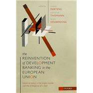 The Reinvention of Development Banking in the European Union Industrial Policy in the Single Market and the Emergence of a Field by Mertens, Daniel; Thiemann, Matthias; Volberding, Peter, 9780198859703