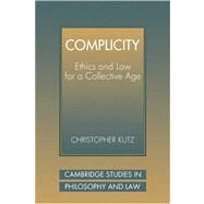 Complicity: Ethics and Law for a Collective Age by Christopher Kutz, 9780521039703