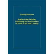 Studies in the Printing, Publishing And Performance of Music in the 16th Century by Boorman,Stanley, 9780860789703