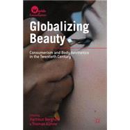 Globalizing Beauty Consumerism and Body Aesthetics in the Twentieth Century by Berghoff, Hartmut; Khne, Thomas, 9781137299703