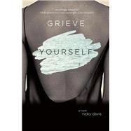 Grieve Yourself A Novel by Davis, Nicky, 9781735329703