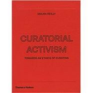 Curatorial Activism Towards an Ethics of Curating by Reilly, Maura; Lippard, Lucy, 9780500239704