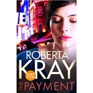 The Payment: Part 4 (chapters 23-35) by Roberta Kray, 9780751569704