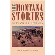 The Montana Stories of Frank B. Linderman by Linderman, Frank Bird, 9780803279704