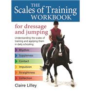 The Scales of Training Workbook for Dressage and Jumping Understanding the Scales of Training and Applying Them in Daily Schooling by Lilley, Claire; Klimke, Ingrid, 9780851319704