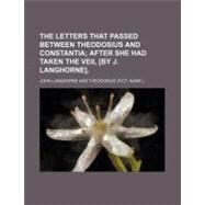 The Letters That Passed Between Theodosius and Constantia by Langhorne, John; Theodosius, 9781458979704