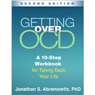 Getting Over OCD A 10-Step Workbook for Taking Back Your Life by Abramowitz, Jonathan S., 9781462529704