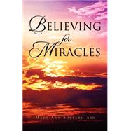 Believing for Miracles by Ash, Mary Ann Shepard, 9781591609704