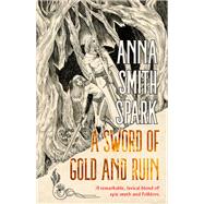 A Sword of Gold and Ruin by Anna Smith Spark, 9781787589704