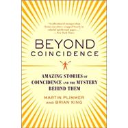 Beyond Coincidence Amazing Stories of Coincidence and the Mystery Behind Them by Plimmer, Martin; King, Brian, 9780312369705
