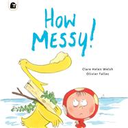 How Messy! by Welsh, Clare Helen; Tallec, Olivier, 9780711269705