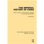 The Imperial History of China: Being a History of the Empire as Compiled by the Chinese Historians by MacGowan; J., 9781138579705