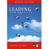 Leading for Results : Transforming Teaching, Learning, and Relationships in Schools by Dennis Sparks, 9781412949705
