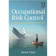 Occupational Risk Control: Predicting and Preventing the Unwanted by Viner,Derek, 9781472419705