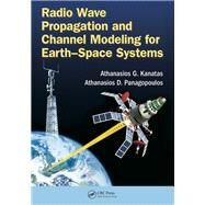 Radio Wave Propagation and Channel Modeling for EarthSpace Systems by Kanatas; Athanasios G., 9781482249705