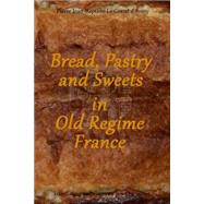 Bread, Pastry and Sweets in Old Regime France by D'aussy, Pierre Jean-baptiste Le Grand; Chevallier, Jim, 9781502969705