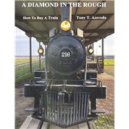 A DIAMOND IN THE ROUGH How to Buy a Train by Azevedo, Tony T., 9781667859705
