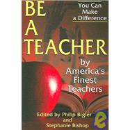 Be a Teacher : By America's Finest Teachers by Bigler, Philip; Bishop, Stephanie, 9780918339706