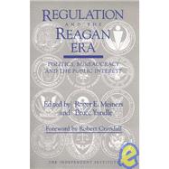 Regulation and the Reagan Era Politics, Bureaucracy and the Public Interest by Meiners, Roger E.; Yandle, Bruce; Crandall, Robert, 9780945999706