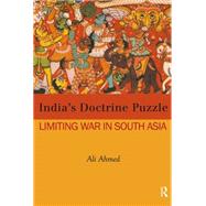 India's Doctrine Puzzle: Limiting War in South Asia by Ahmed; Ali, 9781138019706