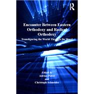 Encounter Between Eastern Orthodoxy and Radical Orthodoxy: Transfiguring the World Through the Word by Pabst,Adrian, 9781138259706