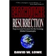 Earthquake Resurrection : Supernatural Catalyst for the Coming Global Catastrophe by Lowe, David W., 9781411639706