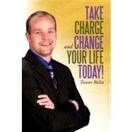 Take Charge and Change Your Life Today! by Bolin, Trevor, 9781462059706