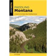 Paddling Montana A Guide to the State's Best Paddling Routes by Fischer, Kit, 9781493059706
