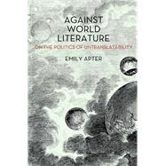 Against World Literature On the Politics of Untranslatability by Apter, Emily, 9781844679706