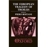 The European Tragedy of Troilus by Boitani, Piero, 9780198129707