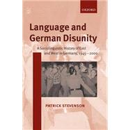 Language and German Disunity A Sociolinguistic History of East and West in Germany, 1945-2000 by Stevenson, Patrick, 9780198299707