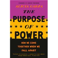 The Purpose of Power How We Come Together When We Fall Apart by Garza, Alicia, 9780525509707
