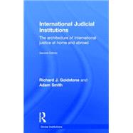 International Judicial Institutions: The Architecture of International Justice at Home and Abroad by Goldstone; Richard J., 9781138799707