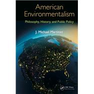 American Environmentalism: Philosophy, History, and Public Policy by Martinez; J. Michael, 9781466559707